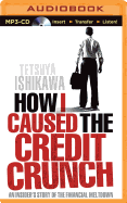How I Caused the Credit Crunch: An Insider's Story of the Financial Meltdown