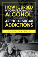 How I Curbed My Opiate, Tobacco, Alcohol and Now Artificial Sugar Addictions