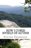 How I Cured Myself of Autism - Thompson, Steven