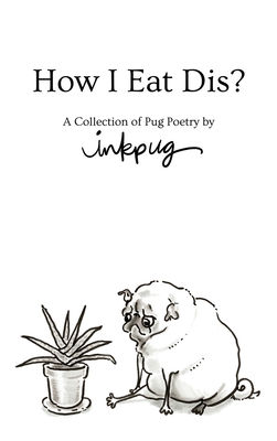 How I Eat Dis?: A Collection of Pug Poetry by Inkpug - Inkpug, and Stohler, Lauren