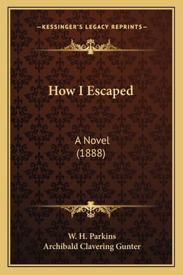 How I Escaped: A Novel (1888) - Parkins, W H, and Gunter, Archibald Clavering (Editor)