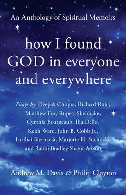 How I Found God in Everyone and Everywhere: An Anthology of Spiritual Memoirs - Davis, Andrew M (Editor), and Clayton, Philip (Editor), and Chopra, Deepak (Contributions by)