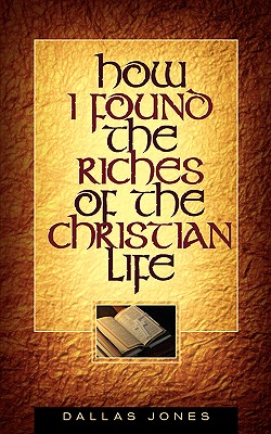 How I Found the Riches of the Christian Life - Jones, Dallas