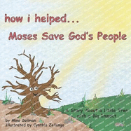 How I Helped...Moses Save God's People: A Story About a Little Tree with a Big Impact