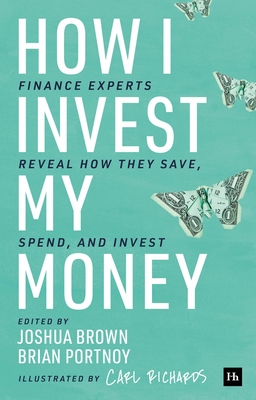 How I Invest My Money: Finance Experts Reveal How They Save, Spend, and Invest - Portnoy, Brian, and Brown, Joshua