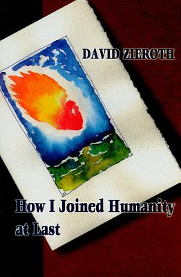 How I Joined Humanity at Last - Zieroth, David