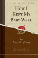 How I Kept My Baby Well (Classic Reprint)