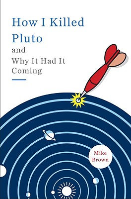 How I Killed Pluto and Why It Had It Coming - Brown, Mike