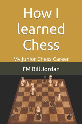 How I learned Chess: My Junior Chess Career - Jordan, Fm Bill