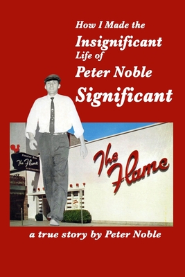 How I Made the Insignificant Life of Peter Noble . . . Significant - Noble, Peter