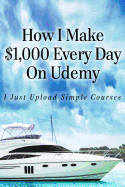 How I Make $1,000 Every Day on Udemy: I Just Upload Simple Courses