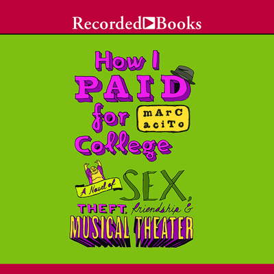 How I Paid for College: A Novel of Sex, Theft, Friendship & Musical Theater - Woodman, Jeff (Narrator)