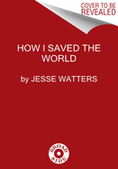 How I Saved the World