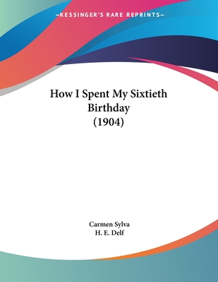 How I Spent My Sixtieth Birthday (1904) - Sylva, Carmen, and Delf, H E (Translated by)