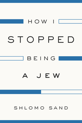 How I Stopped Being a Jew - Sand, Shlomo