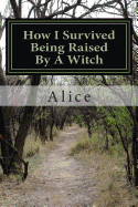 How I Survived Being Raised by a Witch: Emotional Abuse: My Story and Journey Through Healing