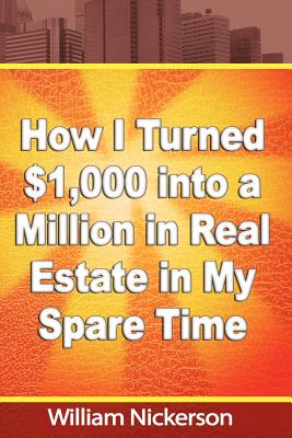 How I Turned $1,000 into a Million in Real Estate in My Spare Time - Nickerson, William