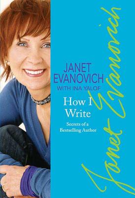 How I Write: Secrets of a Bestselling Author - Evanovich, Janet, and Yalof, Ina