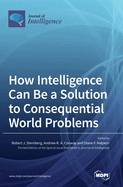 How Intelligence Can Be a Solution to Consequential World Problems