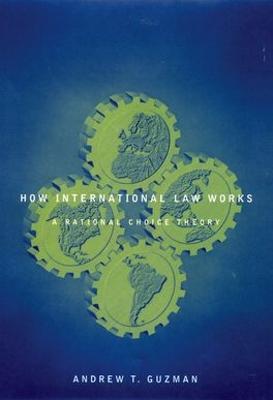 How International Law Works: A Rational Choice Theory - Guzman, Andrew T