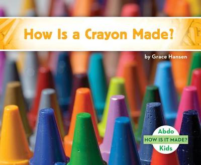 How Is a Crayon Made? - Hansen, Grace