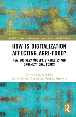 How is Digitalization Affecting Agri-food?: New Business Models, Strategies and Organizational Forms - Annosi, Maria Carmela (Editor), and Brunetta, Federica (Editor)