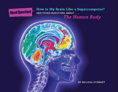 How Is My Brain Like a Supercomputer?: And Other Questions About... the Human Body