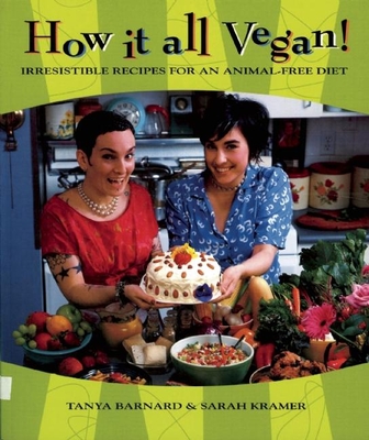 How It All Vegan!: Irresistible Recipes for an Animal-Free Diet - Barnard, Tanya, and Kramer, Sarah