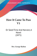 How It Came To Pass V1: Or Seed-Time And Harvest, A Novel (1871)