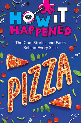 How It Happened! Pizza: The Cool Stories and Facts Behind Every Slice - Towler, Paige, and Wonderlab Group