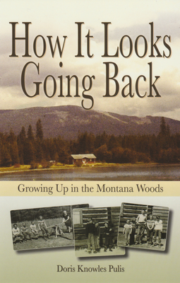 How It Looks Going Back: Growing Up in the Montana Woods - Pulis, Doris Knowles