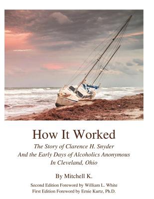 How it worked The story of Clarence H Snyder and the early days of Alcoholics A - G, Shakey Mike, and H, Still Bill, and K, Mitchell