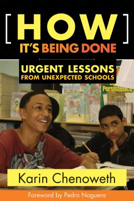 How It's Being Done: Urgent Lessons from Unexpected Schools - Chenoweth, Karin, and Noguera, Pedro, Dr. (Foreword by)