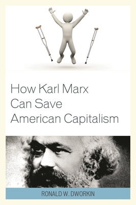 How Karl Marx Can Save American Capitalism - Dworkin, Ronald W