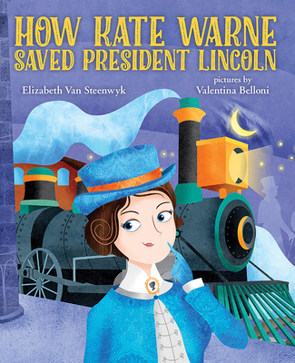 How Kate Warne Saved President Lincoln: The Story Behind the Nation's First Woman Detective - Van Steenwyk, Elizabeth