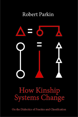 How Kinship Systems Change: On the Dialectics of Practice and Classification - Parkin, Robert