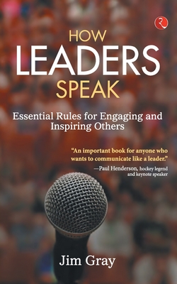 How Leaders Speak: Essential Rules for Engaging and Inspiring Others - Gray, Jim