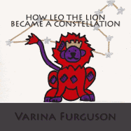 How Leo the Lion Became a Constellation: Book 1 of the Constellation Series