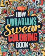How Librarians Swear Coloring Book: A Funny, Irreverent, Clean Swear Word Librarian Coloring Book Gift Idea