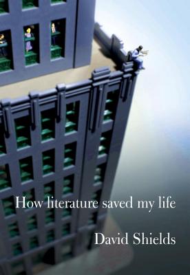 How Literature Saved My Life - Shields, David, Professor