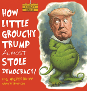 How Little Grouchy Trump Almost Stole Democracy!: A Hilarious Adult Picture book about Donald J. Trump