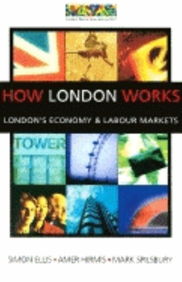 How London Works: London's Economy and Labour Markets - Ellis, Simon P
