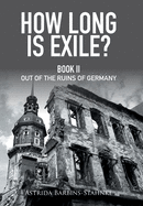 How Long Is Exile?: BOOK II: Out of the Ruins of Germany