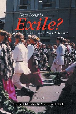How Long is Exile?: BOOK III The Long Road Home - Barbins-Stahnke, Astrida
