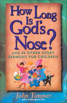 How Long Is God's Nose?: And 89 Other Story Sermons for Children - Timmer, John