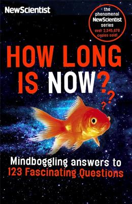How Long Is Now?: Fascinating Answers to 191 Mind-Boggling Questions - New Scientist