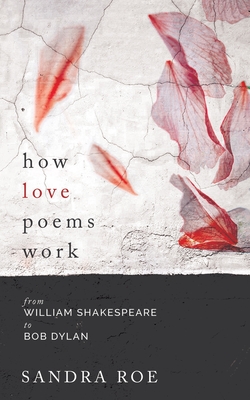 How Love Poems Work: from William Shakespeare to Bob Dylan - Roe, Sandra