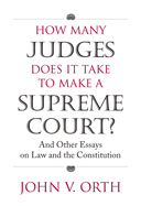 How Many Judges Does It Take to Make a Supreme Court?: And Other Essays on Law and the Constitution