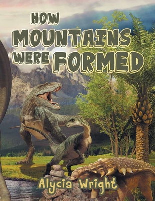 How Mountains Were Formed - Wright, Alycia R