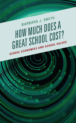 How Much Does a Great School Cost?: School Economies and School Values - Smith, Barbara J